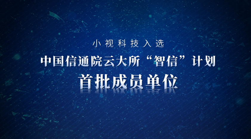 AI驱动，可信先行。小视科技入选信通院“智信”计划首批成员单位